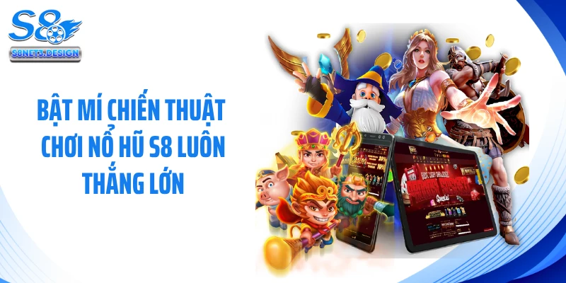 Bật mí chiến thuật chơi nổ hũ S8 luôn thắng lớn