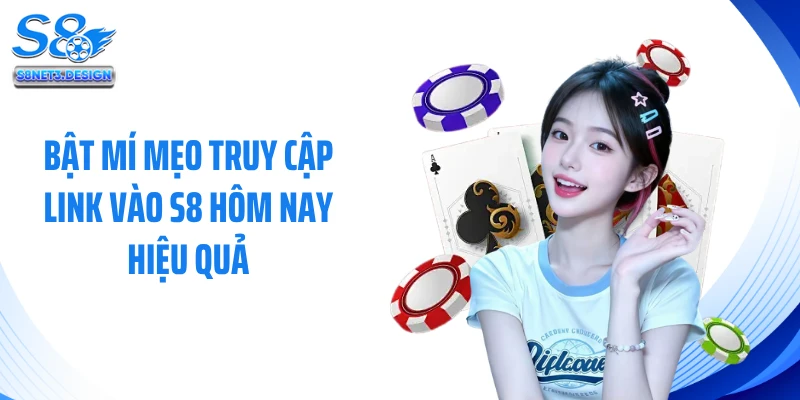 Bật mí mẹo truy cập link vào S8 hôm nay hiệu quả