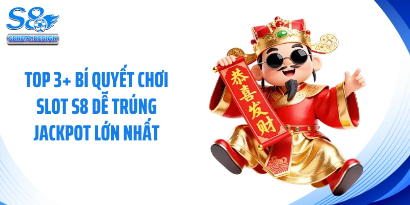 Top 3+ Bí Quyết Chơi Slot S8 Dễ Trúng Jackpot Lớn Nhất