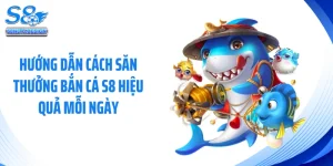 Hướng Dẫn Cách Săn Thưởng Bắn Cá S8 Hiệu Quả Mỗi Ngày