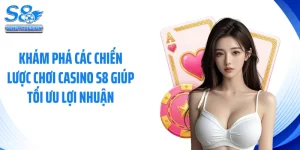 Khám Phá Các Chiến Lược Chơi Casino S8 Giúp Tối Ưu Lợi Nhuận