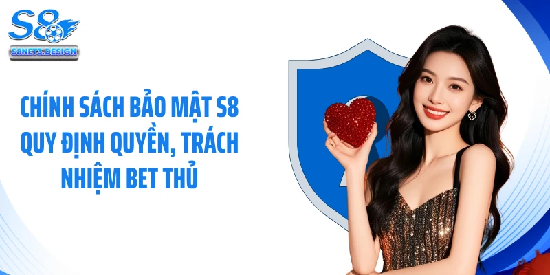 Chính sách bảo mật S8 quy định quyền, trách nhiệm bet thủ