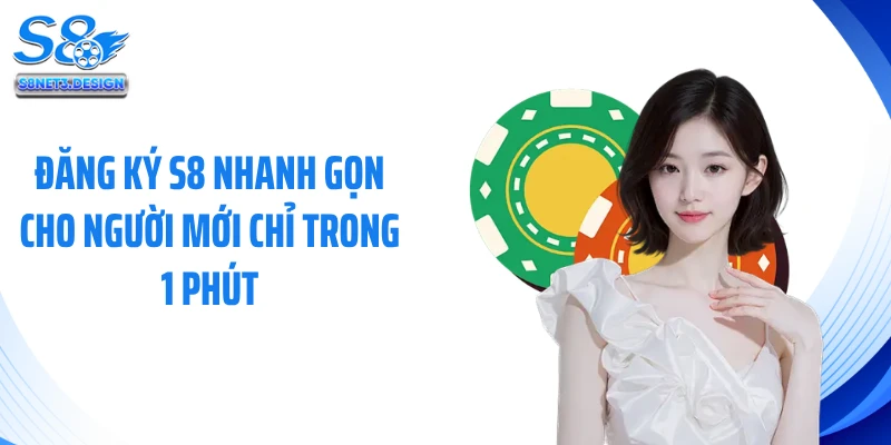 Đăng Ký S8 Nhanh Gọn Cho Người Mới Chỉ Trong 1 Phút