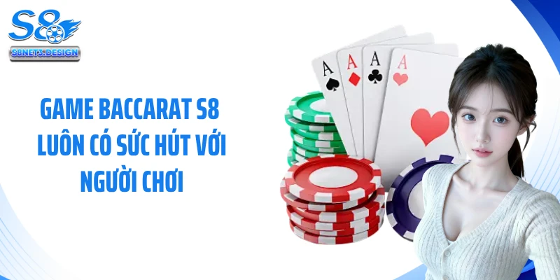 Game baccarat S8 luôn có sức hút với người chơi