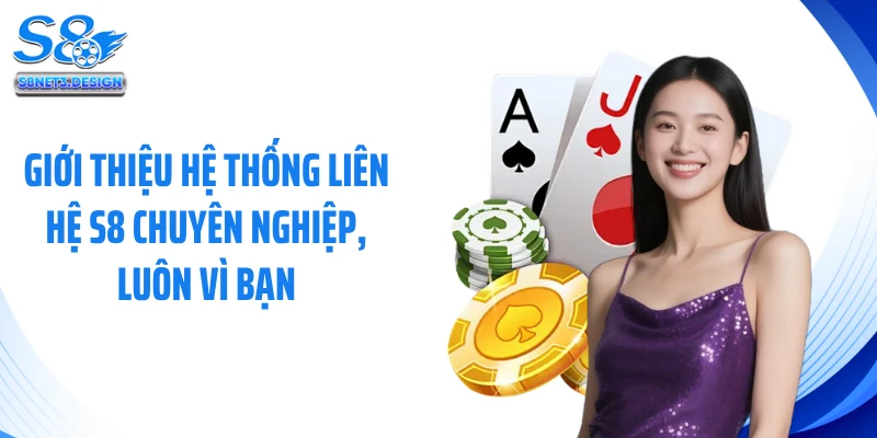 Giới thiệu hệ thống liên hệ S8 chuyên nghiệp, luôn vì bạn