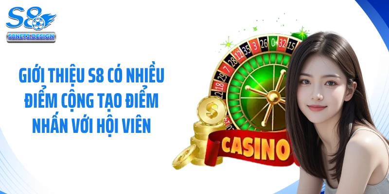 Giới thiệu S8 có nhiều điểm cộng tạo điểm nhấn với hội viên