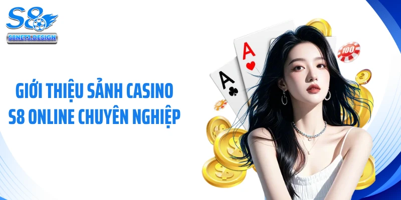 Giới thiệu sảnh casino S8 online chuyên nghiệp