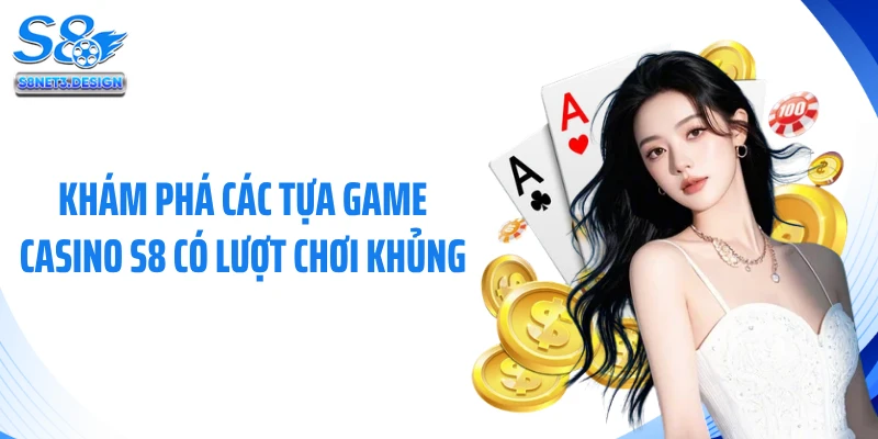 Khám phá các tựa game casino S8 có lượt chơi khủng