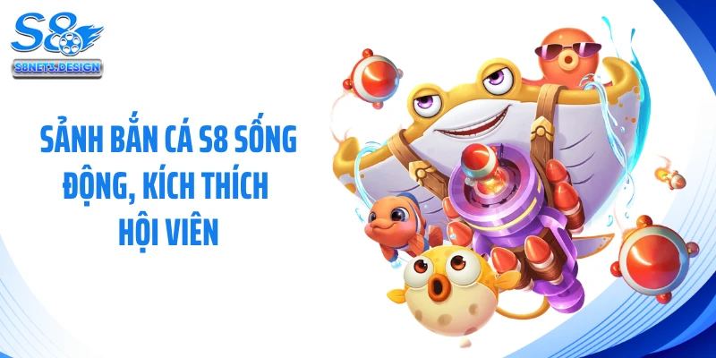 Sảnh bắn cá S8 sống động, kích thích hội viên